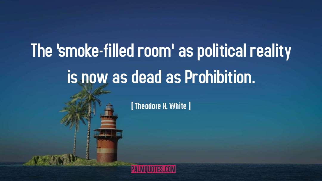 Theodore H. White Quotes: The 'smoke-filled room' as political