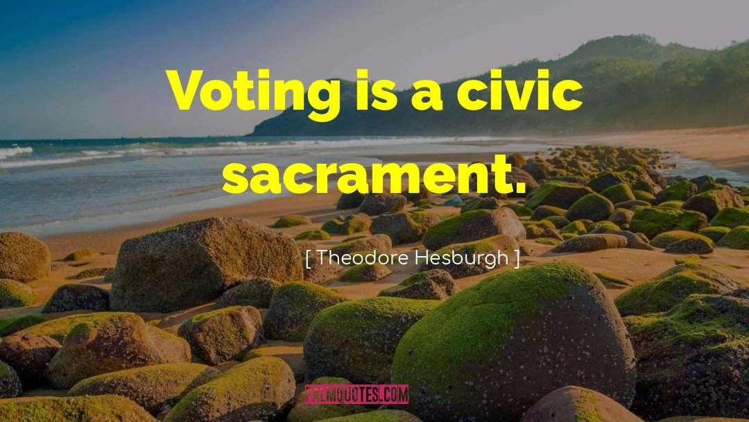 Theodore Hesburgh Quotes: Voting is a civic sacrament.