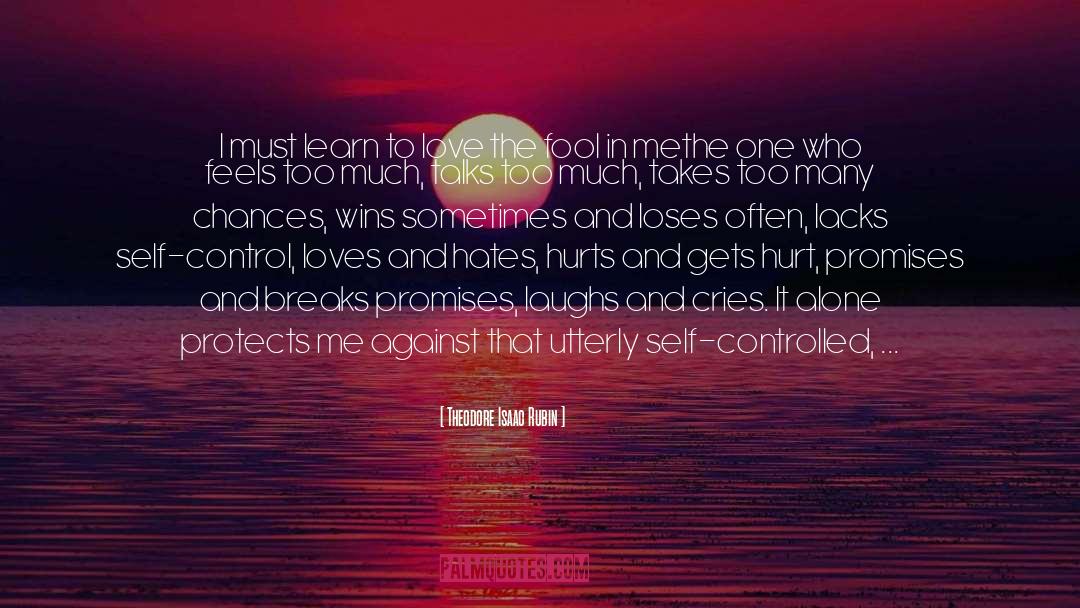 Theodore Isaac Rubin Quotes: I must learn to love