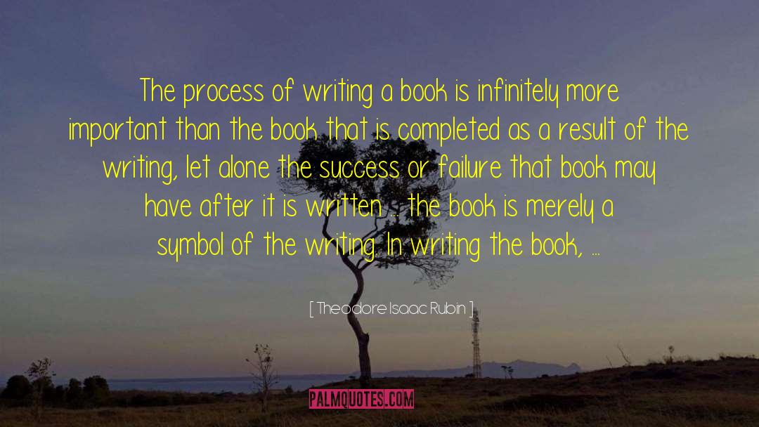 Theodore Isaac Rubin Quotes: The process of writing a