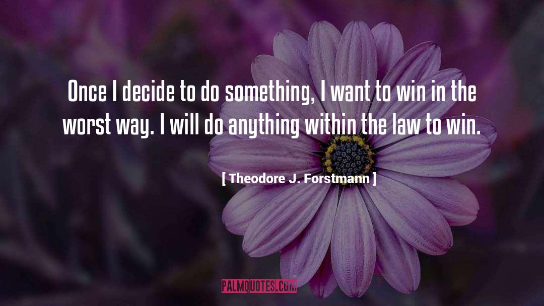 Theodore J. Forstmann Quotes: Once I decide to do