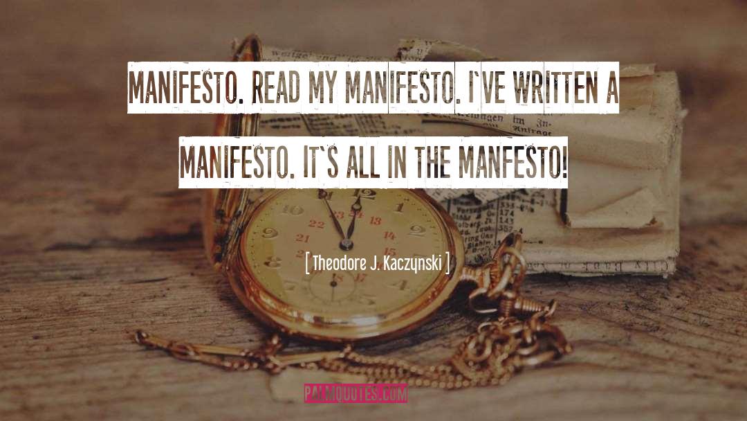 Theodore J. Kaczynski Quotes: Manifesto. Read my Manifesto. I`ve