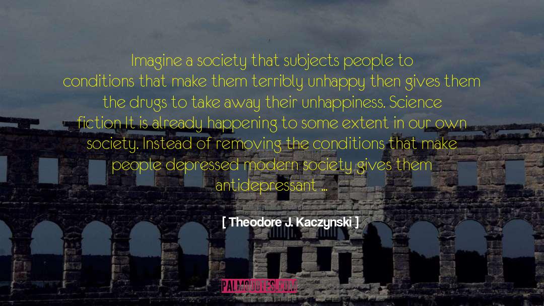 Theodore J. Kaczynski Quotes: Imagine a society that subjects