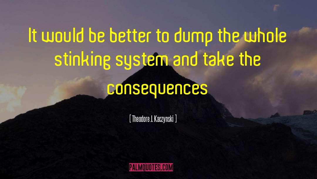 Theodore J. Kaczynski Quotes: It would be better to