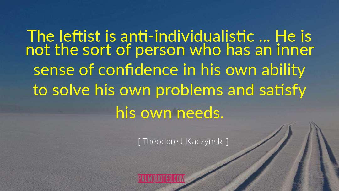 Theodore J. Kaczynski Quotes: The leftist is anti-individualistic ...