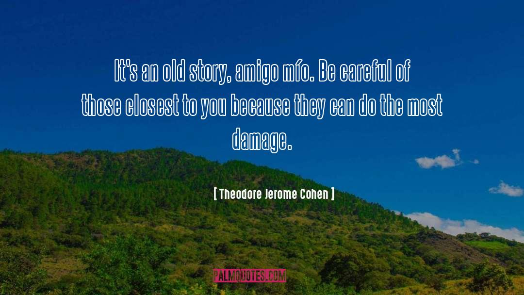 Theodore Jerome Cohen Quotes: It's an old story, amigo