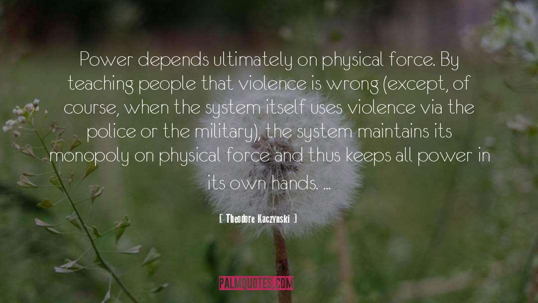 Theodore Kaczynski Quotes: Power depends ultimately on physical
