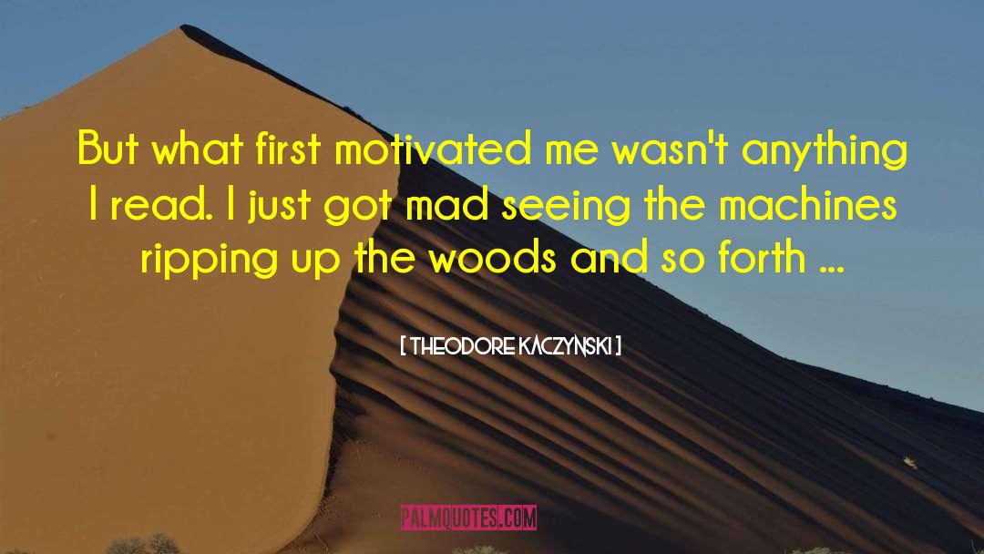 Theodore Kaczynski Quotes: But what first motivated me