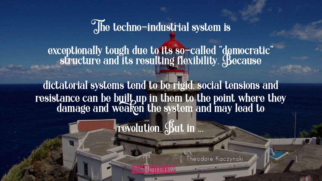 Theodore Kaczynski Quotes: The techno-industrial system is exceptionally