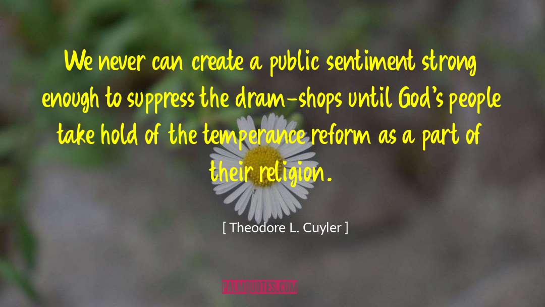 Theodore L. Cuyler Quotes: We never can create a
