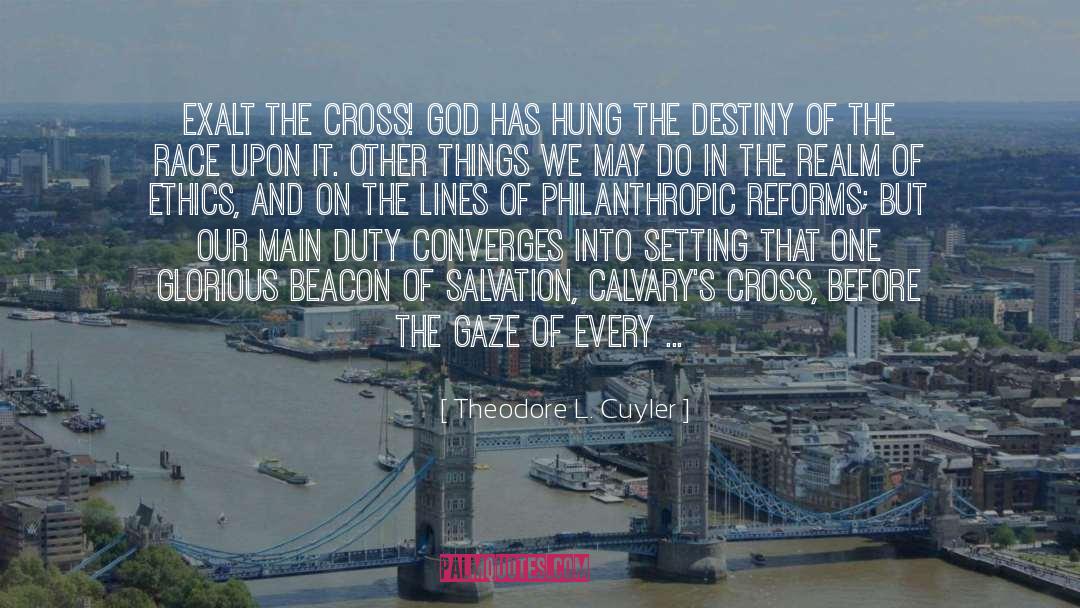 Theodore L. Cuyler Quotes: Exalt the Cross! God has