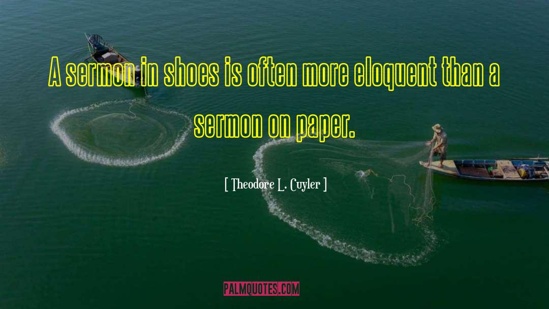 Theodore L. Cuyler Quotes: A sermon in shoes is