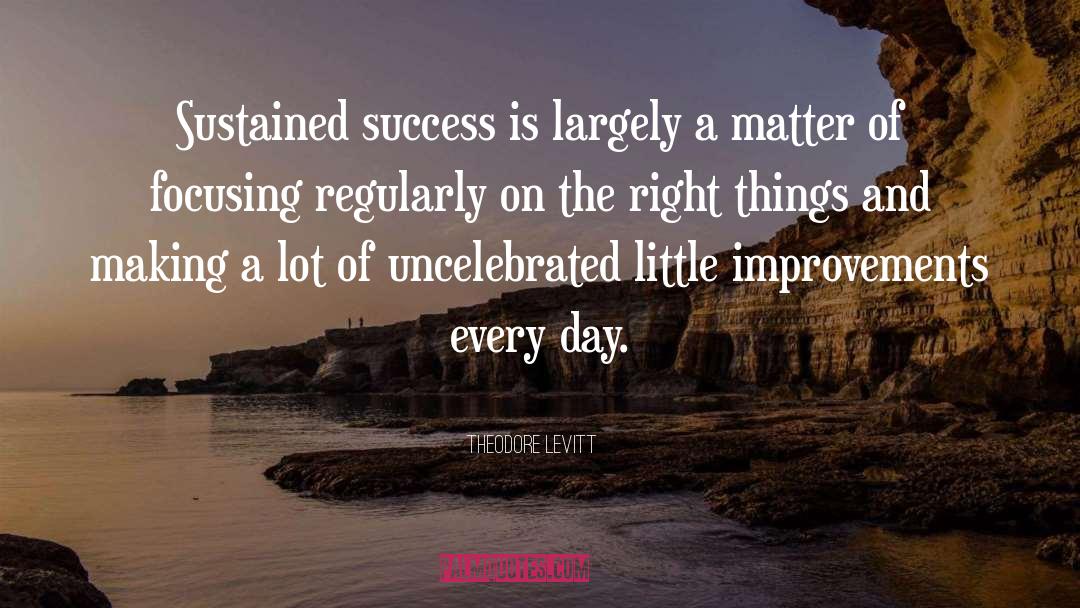 Theodore Levitt Quotes: Sustained success is largely a