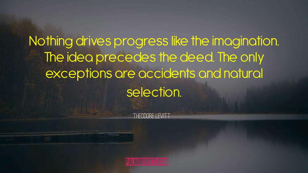 Theodore Levitt Quotes: Nothing drives progress like the