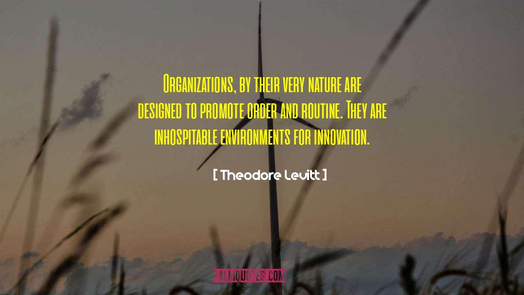 Theodore Levitt Quotes: Organizations, by their very nature