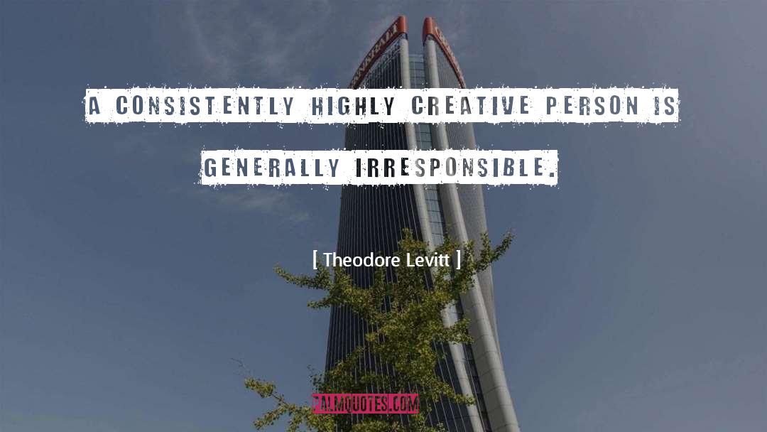 Theodore Levitt Quotes: A consistently highly creative person