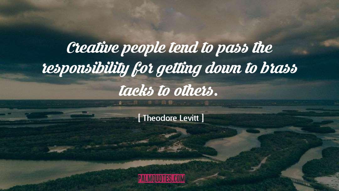 Theodore Levitt Quotes: Creative people tend to pass