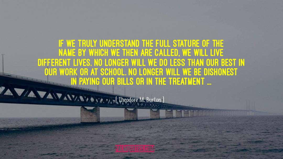 Theodore M. Burton Quotes: If we truly understand the