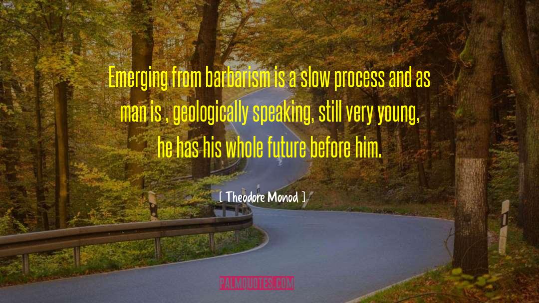 Theodore Monod Quotes: Emerging from barbarism is a