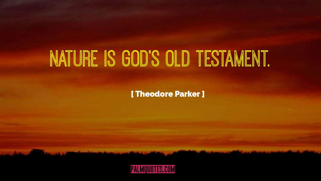 Theodore Parker Quotes: Nature is God's Old Testament.
