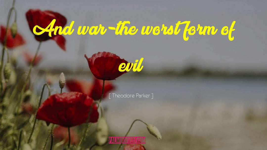 Theodore Parker Quotes: And war-the worst form of