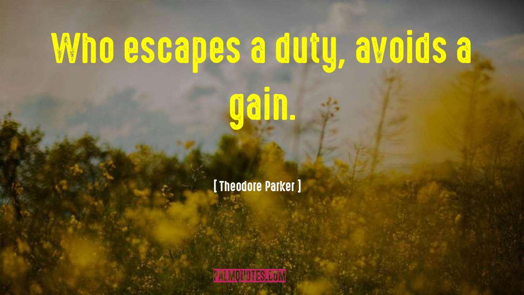 Theodore Parker Quotes: Who escapes a duty, avoids