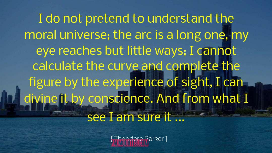 Theodore Parker Quotes: I do not pretend to