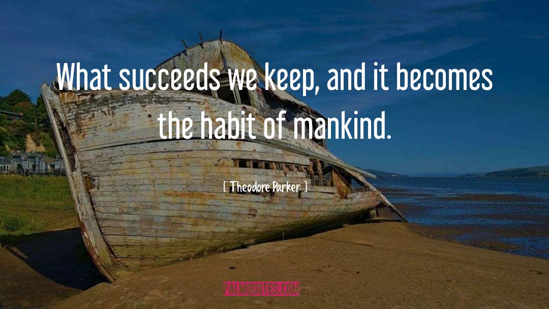 Theodore Parker Quotes: What succeeds we keep, and