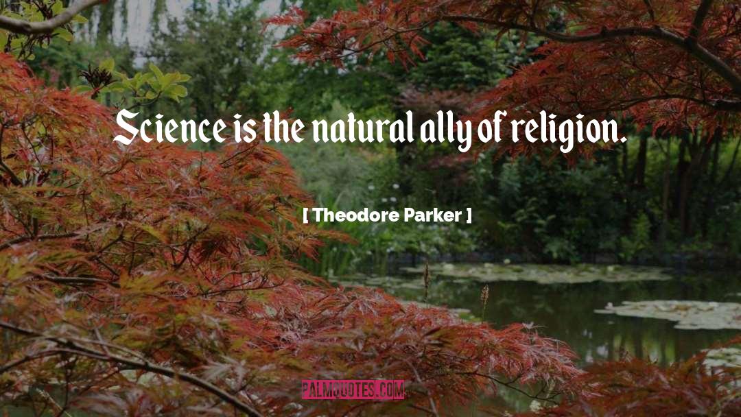 Theodore Parker Quotes: Science is the natural ally