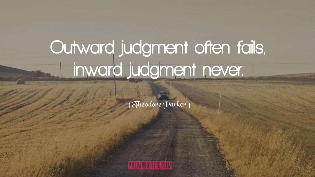 Theodore Parker Quotes: Outward judgment often fails, inward
