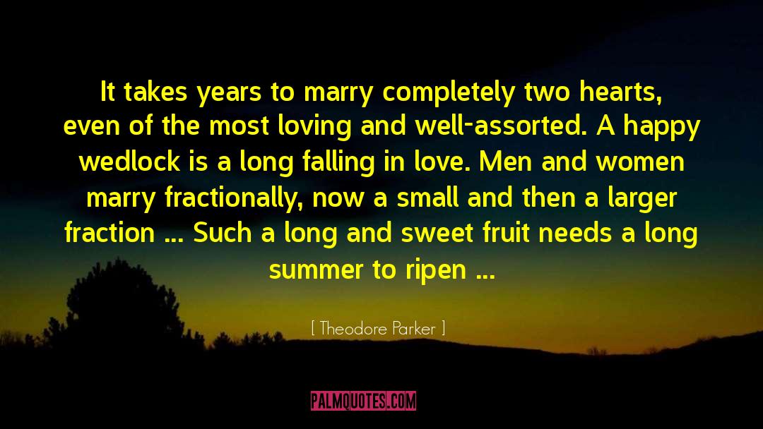 Theodore Parker Quotes: It takes years to marry