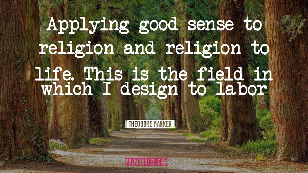 Theodore Parker Quotes: Applying good sense to religion