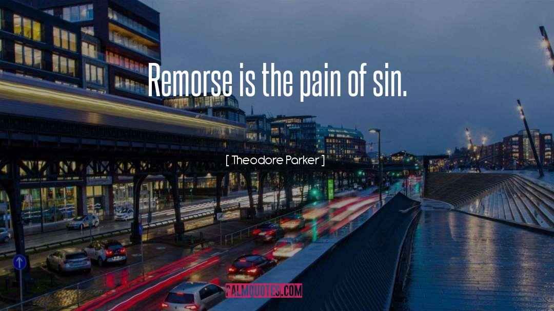 Theodore Parker Quotes: Remorse is the pain of