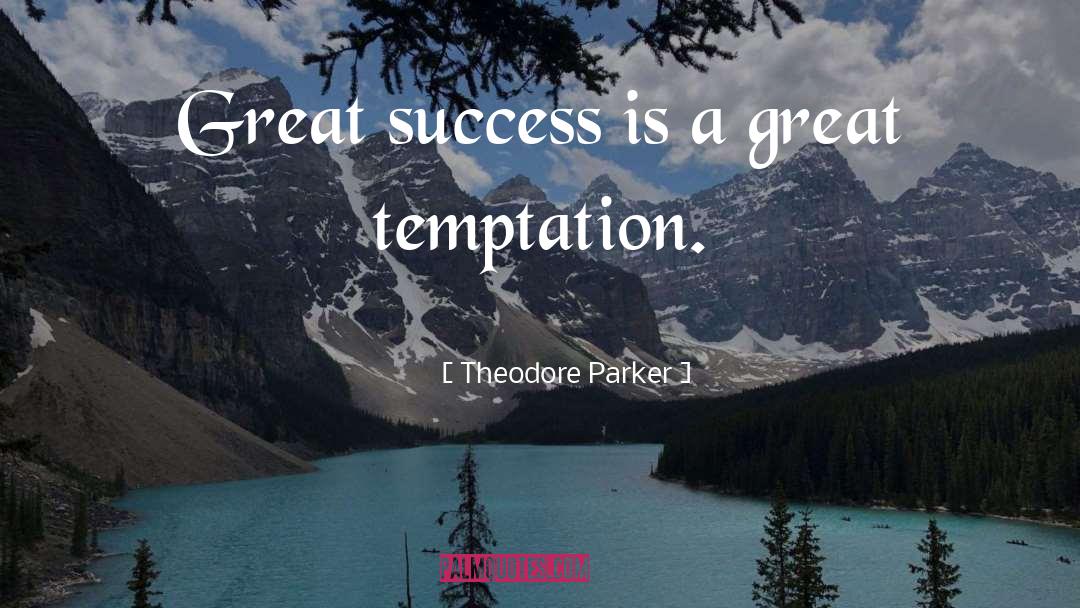 Theodore Parker Quotes: Great success is a great