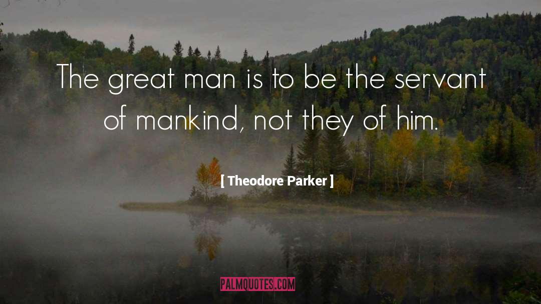 Theodore Parker Quotes: The great man is to