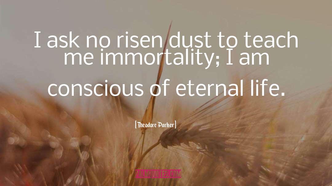 Theodore Parker Quotes: I ask no risen dust