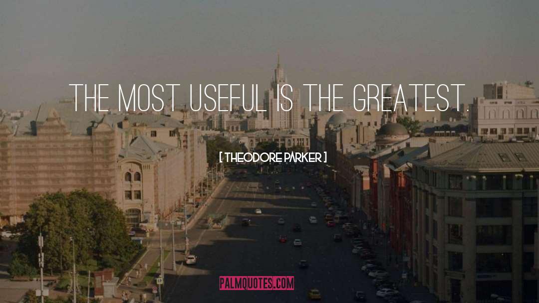 Theodore Parker Quotes: The most useful is the