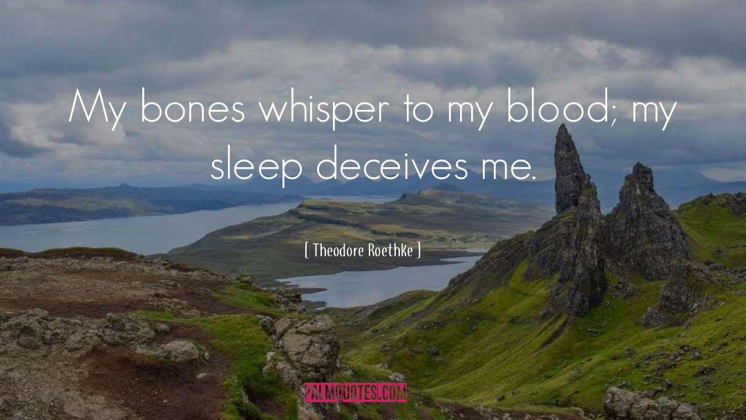 Theodore Roethke Quotes: My bones whisper to my