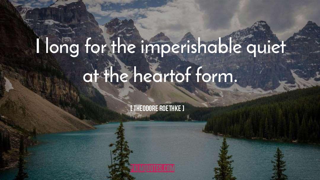 Theodore Roethke Quotes: I long for the imperishable