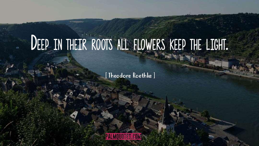 Theodore Roethke Quotes: Deep in their roots all