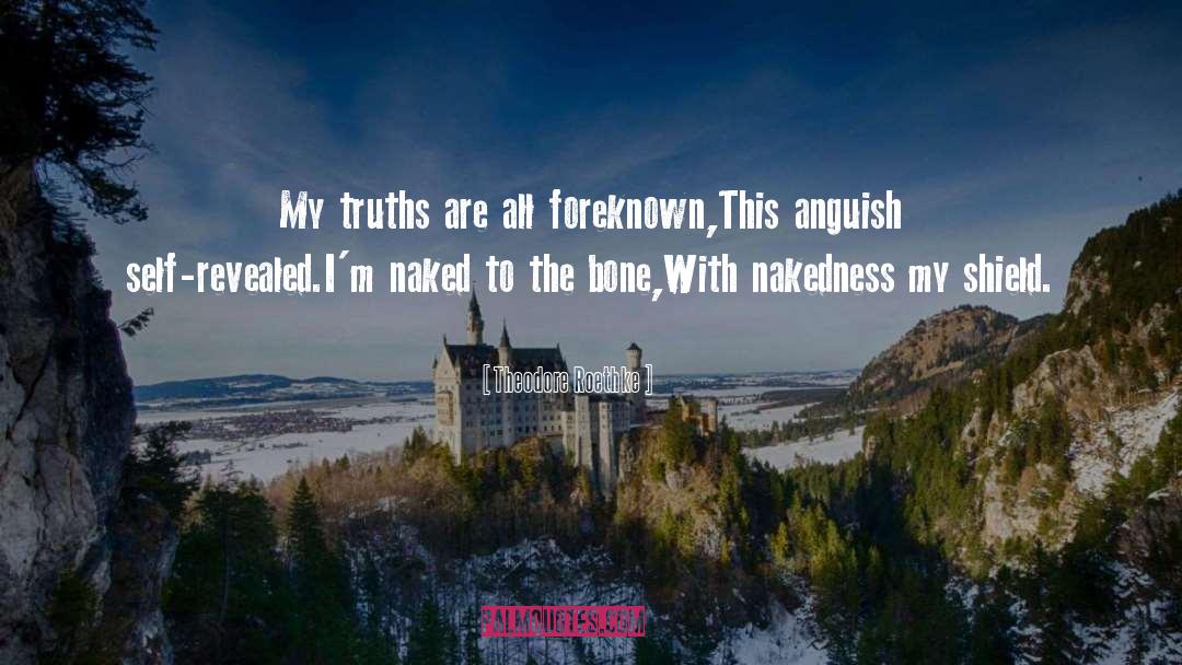 Theodore Roethke Quotes: My truths are all foreknown,This