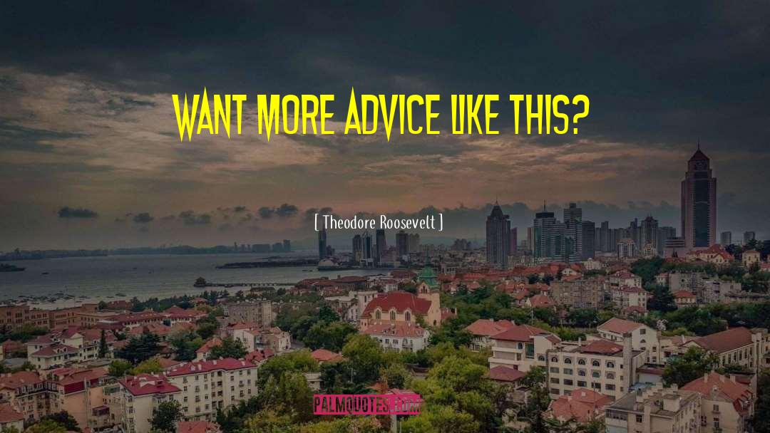 Theodore Roosevelt Quotes: Want More Advice Like This?