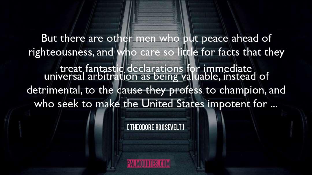 Theodore Roosevelt Quotes: But there are other men