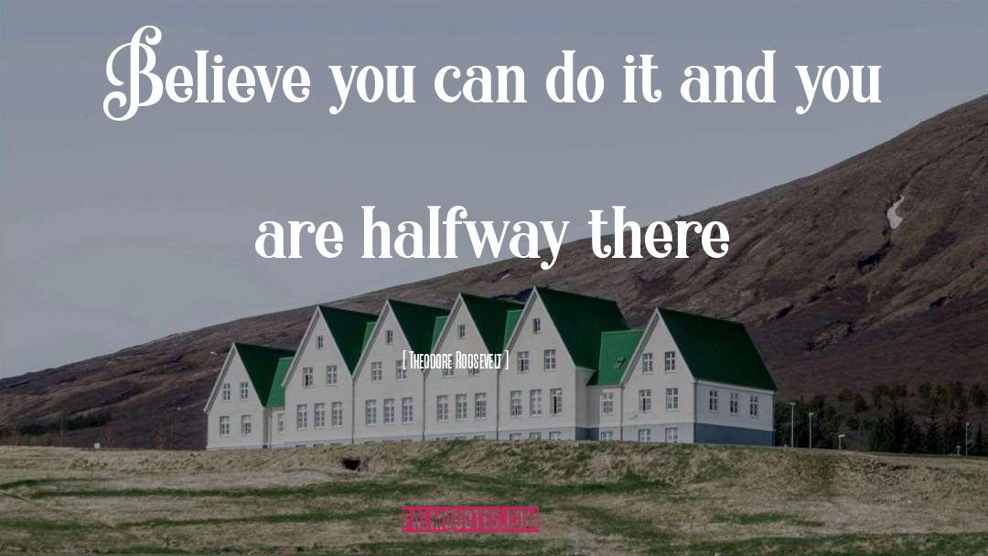 Theodore Roosevelt Quotes: Believe you can do it