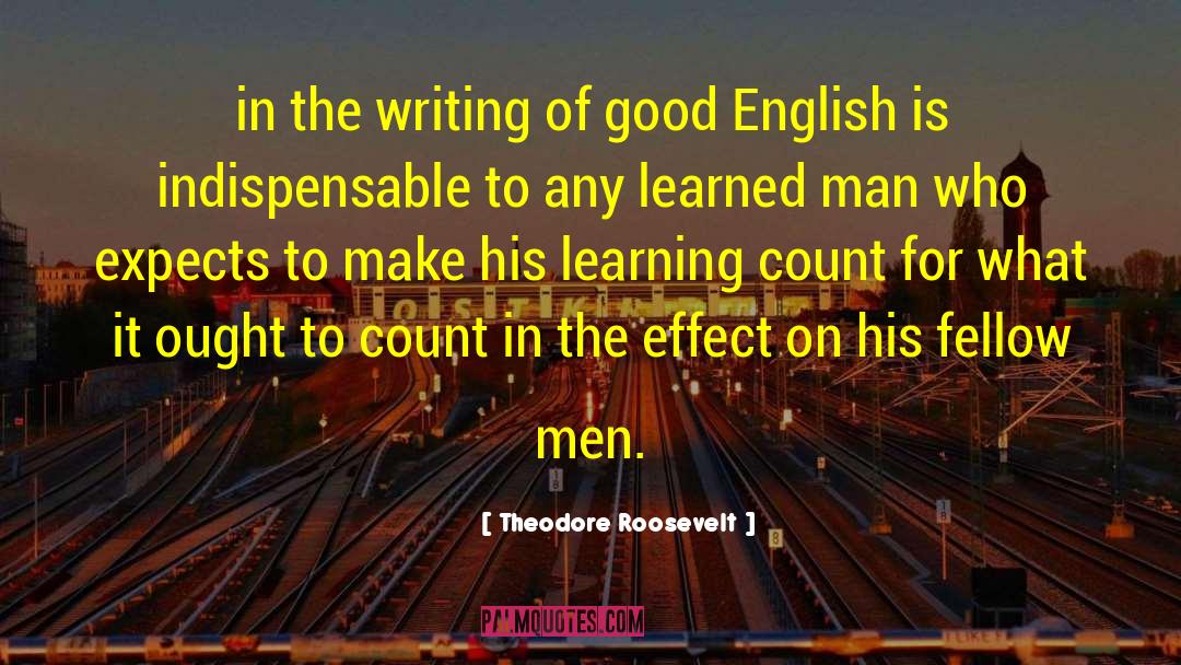 Theodore Roosevelt Quotes: in the writing of good