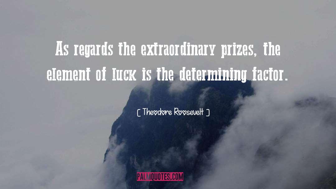 Theodore Roosevelt Quotes: As regards the extraordinary prizes,