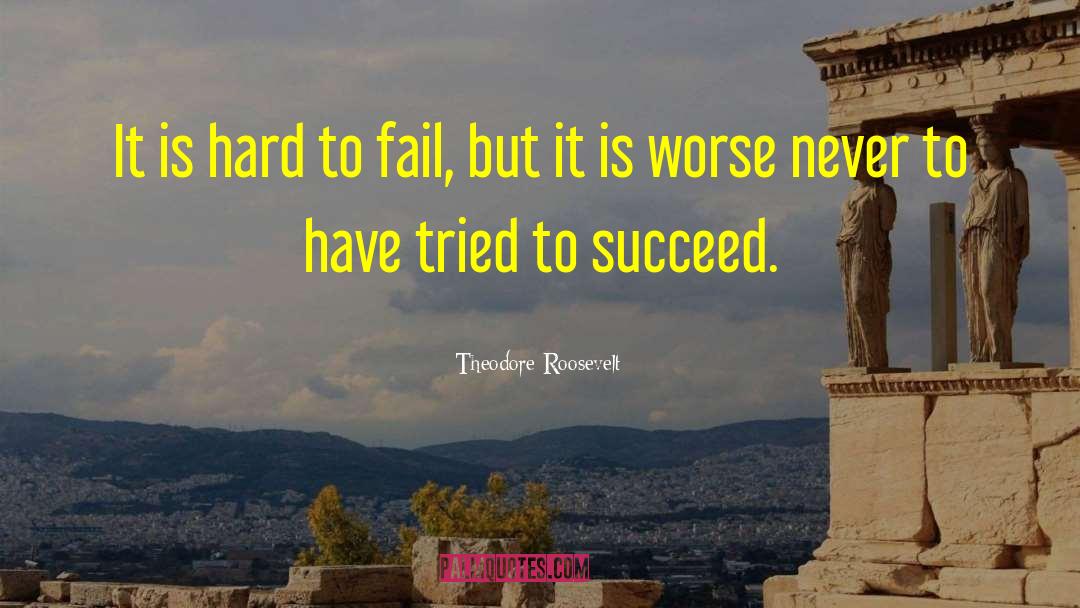 Theodore Roosevelt Quotes: It is hard to fail,