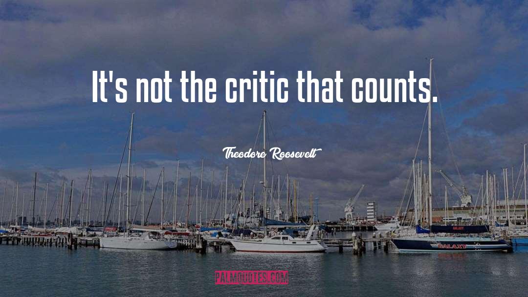 Theodore Roosevelt Quotes: It's not the critic that