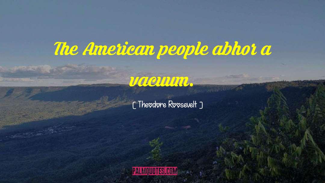 Theodore Roosevelt Quotes: The American people abhor a