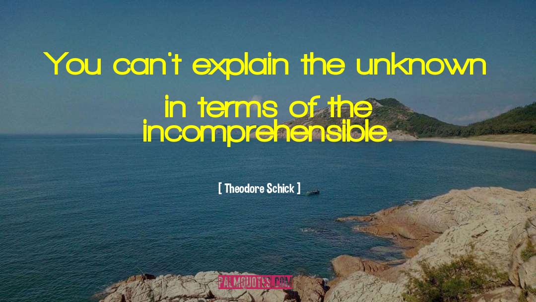 Theodore Schick Quotes: You can't explain the unknown